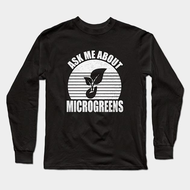 Ask Me About Microgreens Gardening For Microgreen Gardener Long Sleeve T-Shirt by WildFoxFarmCo